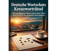 Deutsche Wortschatz Kreuzworträtsel: 100 unterhaltsame Rätsel zum Lernen, Üben und Erweitern des deutschen Wortschatzes