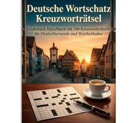 Deutsche Wortschatz Kreuzworträtsel: Großdruck Rätselbuch mit 100 Kreuzworträtseln für Deutschlernende und Wortliebhaber