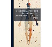 Deutsche Zeitschrift Fuer Chirurgie, Siebenundsiebzigster Band