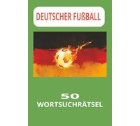 Deutscher Fußball Wort-Suchrätsel Buch: 55 spannende Rätsel über Spieler, Legenden, Vereine, Trainer & Stadien - 110 Seiten Fußballrätsel für Erwachsene, Fans & Einsteiger (6x9 Zoll)