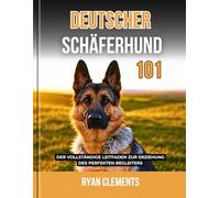 DEUTSCHER SCHÄFERHUND 101: der vollständige leitfaden zur erziehung des perfekten begleiters