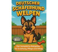 Deutscher Schäferhund Welpen: Der komplette Ratgeber für Erziehung, Pflege und Alltag