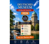 DEUTSCHES MUSEUM GUIDA DI VIAGGIO 2026: Monaco di Baviera, Germania Compagno di viaggio con visite museali, mostre scientifiche, attività per ... ristorazione e pianificazione del viaggio