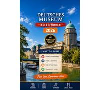 DEUTSCHES MUSEUM REISEFÜHRER 2026: München, Deutschland Travel Companion mit Museumstouren, Wissenschaftsausstellungen, Familienaktivitäten, ... Hotels, Gastronomie und Reiseplanungstipps