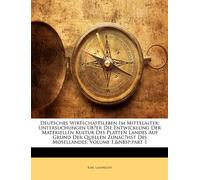 Deutsches Wirtschaftsleben Im Mittelalter: Untersuchungen Ub̈er Die Entwicklung Der Materiellen Kultur Des Platten Landes Auf Grund Der Quellen Zunac̈hst Des Mosellandes, Volume 1, part 1