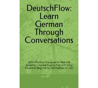 DeutschFlow: Learn German Through Conversations: 1000+ Practical Dialogues for Real-Life Speaking | Improve Fluency Fast with Daily Situations ... A1-A2) (DeutschFlow: Alltags Gespräch)