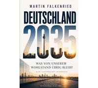 DEUTSCHLAND 2035 -Was von unserem Wohlstand übrig bleibt: Wie lange kann ein reiches Land von seiner Substanz leben?