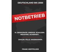 Deutschland 2050 - NOTBETRIEB: Wie Politik, Demografie, Energie, Industrie und KI das Land bis 2050 unter Druck setzen - und was jetzt entschieden werden muss