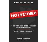 Deutschland 2050 - NOTBETRIEB: Wie Politik, Demografie, Energie, Industrie und KI das Land bis 2050 unter Druck setzen - und was jetzt entschieden werden muss