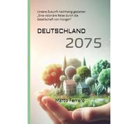 DEUTSCHLAND 2075: Unsere Zukunft nachhaltig gestalten „Eine visionäre Reise durch die Gesellschaft von morgen“