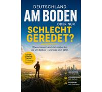 Deutschland am Boden oder nur schlecht geredet: Ist Deutschland wirklich so schlecht wie man es uns einreden möchte?