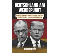 Deutschland am Wendepunkt: Friedrich Merz, Donald Trump und das neue Zeitalter politischer Unruhen