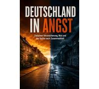 Deutschland in Angst: Warum ein reiches Land den Glauben an Sicherheit, Zukunft und Zusammenhalt verliert und was wir dagegen tun können.