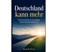 Deutschland kann mehr: Wie Deutschland aus Erschöpfung wieder Zukunft machen kann