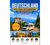 DEUTSCHLAND MIT DEM WOHNMOBIL REISEFÜHRER 2026-2027: 12 entscheidungsstarke Routen, realistische Etappen und sichere Stellplatzstrategien für 7 bis 21 Tage