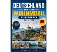 DEUTSCHLAND MIT DEM WOHNMOBIL REISEFÜHRER 2026-2027: Entdecken Sie malerische Routen, Campingplätze, Wohnmobilstellplätze, Fahrtipps, versteckte Juwelen und unvergessliche Roadtrips durch Deutschland