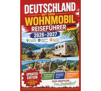 Deutschland mit dem Wohnmobil Reiseführer 2026-2027: Stellplätze, Campingplätze, Passstraßen für jede Fahrzeuggröße und acht Routen von der Ostsee bis in die Alpen
