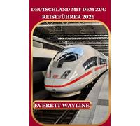 DEUTSCHLAND MIT DEM ZUG REISEFÜHRER 2026: EIN PRAKTISCHER BEGLEITER FÜR MALERISCHE EISENBAHNSTRECKEN, EINZIGARTIGE ERLEBNISSE UND VERSTECKTE JUWEL
