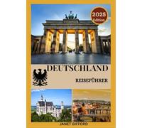 DEUTSCHLAND REISEFÜHRER 2025 Erkunden Sie Deutschlands historische: Erkunden Sie Deutschlands historische Hauptstadt wie ein Einheimischer - ... Insidertipps für eine unvergessliche Reise