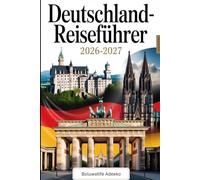 Deutschland-Reiseführer 2026-2027: Entdecken Sie Deutschlands Beste: Besuchen Sie das Brandenburger Tor in Berlin, das Schloss Neuschwanstein in ... und das malerische Rheintal. Ihr ultimativer.