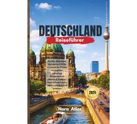 Deutschland Reiseführer 2026: Berlin, München, Hamburg & Köln entdecken | Fehler vermeiden, günstige Reiserouten planen & Schloss Neuschwanstein, Alpen und Bayern erleben