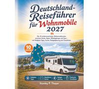 Deutschland-Reiseführer für Wohnmobile 2027: Die 10 erlebnisreichsten Wohnmobilrouten zwischen Küste, Alpen, Mittelgebirge und Seen - mit Stellplatz-Tipps, Karten, Budgetplanung und Checklisten