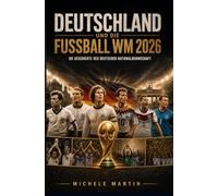 Deutschland und die Fußball WM 2026: Die Geschichte der deutschen Nationalmannschaft (Fussball WM 2026 Die Geschichte der Champions)