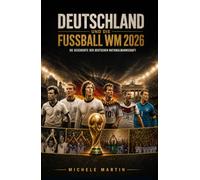 Deutschland und die Fußball WM 2026: Die Geschichte der deutschen Nationalmannschaft (Fussball WM 2026 Die Geschichte der Champions)