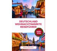 Deutschland Weihnachtsmärkte Reiseführer 2025-2026: Ihr vollständiger Leitfaden zu den besten Weihnachtsmärkten, gemütlichen Traditionen und ... in ganz Deutschland (WEIHNACHTS-RATGEBER)
