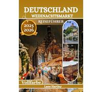 Deutschland Weihnachtsmarkt Reiseführer (Vollfarbe): Eine festlich Reise durch Köln, Nürnberg, Dresden und Deutschlands zauberhafteste Wintermärkte