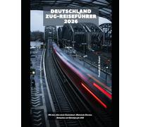 Deutschland Zug-Reiseführer 2026: Mit dem Auto durch Deutschland: Malerische Strecken, Bahnpässe und Reisetipps für 2026 (Train Travel Guide)
