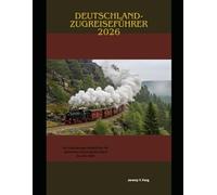 Deutschland-Zugreiseführer 2026: Ein vollständiger Reiseführer für Bahnreisen durch Deutschland im Jahr 2026 (Railway Journeys: The 2026 Train Travel Guide Collection)