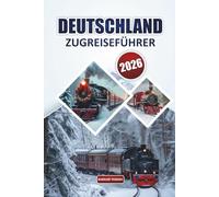 Deutschland Zugreiseführer 2026: Entdecken Sie malerische Strecken, historische Stätten, Tipps zum Bahnpass, Reiserouten und praktische Reisehinweise für reibungslose Europa-Abenteuer