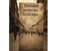Deutschland zwischen den Weltkriegen: Geschichte und Erbe der Weimarer Republik und des nationalsozialistischen Deutschlands in der Zwischenkriegszeit