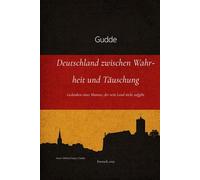 Deutschland zwischen Wahrheit und Täuschung: Gedanken eines Mannes, der sein Land nicht aufgibt