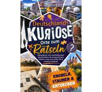 Deutschlands kuriose Orte zum Rätseln - Rätselbuch mit verblüffenden Geschichten & erstaunlichen Fakten rund um echte Orte unserer Heimat. Knobeln, ... für Heimat-Entdecker (Für Entdecker!)