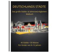 Deutschlands Staedte Das grosse Staedte und Sehenswuerdigkeiten Malbuch fuer Kinder: 50 detailreiche Motive aus 40 Staedten Entdecken Lernen und kreativ Ausmalen Fuer Kinder von 8 bis 12 Jahren