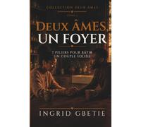 Deux Âmes, Un Foyer: Les 7 piliers pour bâtir un couple solide avant le mariage et pour la vie . (Collection Deux Âmes)