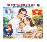 Deux Cœurs pour Toi - Hai Trái Tim Cho Con: Livre bilingue français vietnamien pour enfants - French Vietnamese Bilingual Children’s Book (Dan’s World Adventures: Bilingual Stories for Kids)