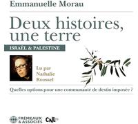 DEUX HISTOIRES, UNE TERRE: ISRAËL & PALESTINE : QUELLES OPTIONS POUR UNE COMMUNAUTÉ DE DESTIN IMPOSÉE ? LU PAR NATHALIE ROUSSEL