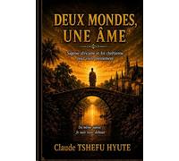 DEUX MONDE,UNE ÂME: Sagesse africaine et foi chrétienne pour vivre pleinement