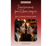 Deux semaines pour te faire craquer: Tome 2 - Comment j'ai fait pour te garder (Sweet London)