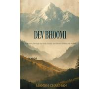 DEV BHOOMI: A Journey Through the Gods, Grains, and Ghosts of Himachal Pradesh