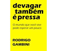 Devagar também é pressa: O mundo que você vive, pode esperar um pouco