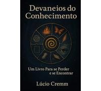 Devaneios do Conhecimento: Um livro para se perder e se encontrar. (Os Livros do Devaneio)