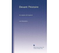 Devant l'histoire: les origines de la guerre