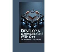 DEVELOP A GAME ENGINE WITH C++: for performance and control