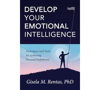 Develop Your Emotional Intelligence: Techniques and Tools for Achieving Personal Fulfillment