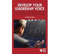 Develop Your Leadership Voice: How to Speak with a Powerful Voice that Assures, Unites, and Influences People