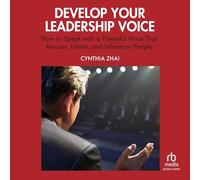 Develop Your Leadership Voice: How to Speak with a Powerful Voice That Assures, Unites and Influences People